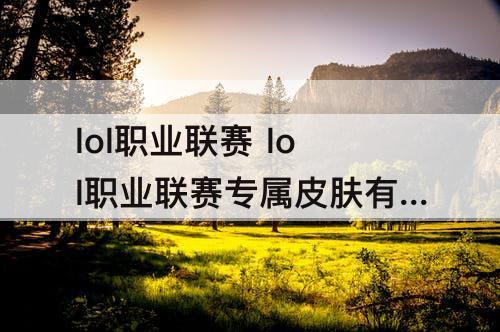 lol职业联赛 lol职业联赛专属皮肤有哪些