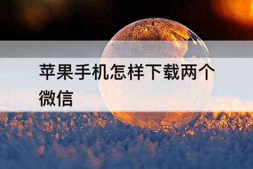 苹果手机怎样下载两个微信