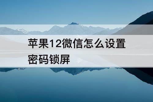 苹果12微信怎么设置密码锁屏