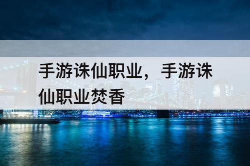 手游诛仙职业，手游诛仙职业焚香