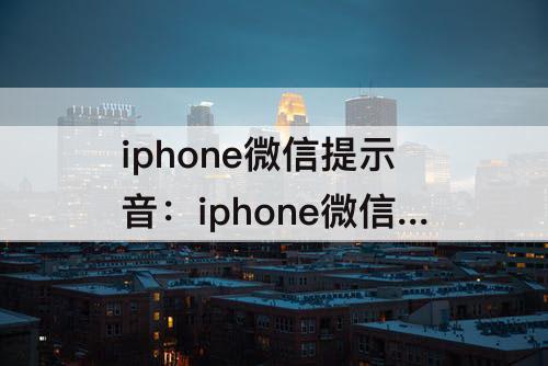 iphone微信提示音：iphone微信提示音不响了
