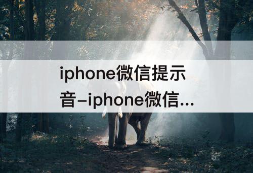 iphone微信提示音-iphone微信提示音不响