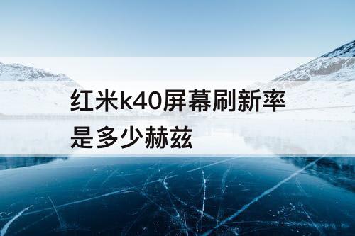 红米k40屏幕刷新率是多少赫兹