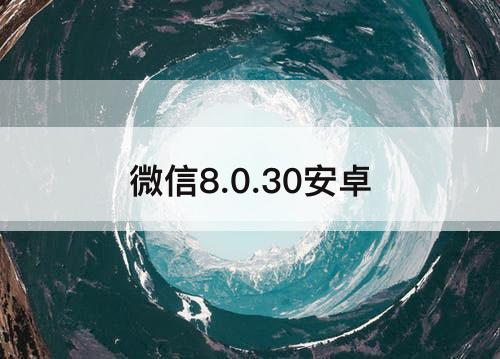 微信8.0.30安卓