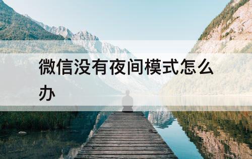 微信没有夜间模式怎么办