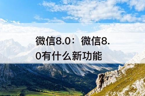 微信8.0：微信8.0有什么新功能