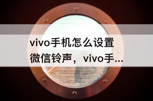 vivo手机怎么设置微信铃声，vivo手机怎么设置微信铃声?