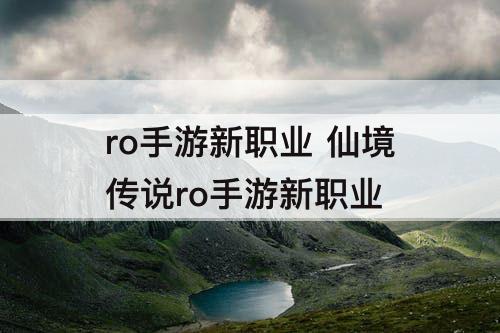 ro手游新职业 仙境传说ro手游新职业