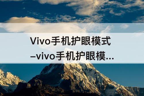 Vivo手机护眼模式-vivo手机护眼模式怎么关闭