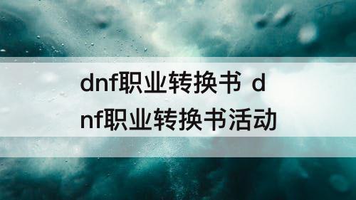dnf职业转换书 dnf职业转换书活动