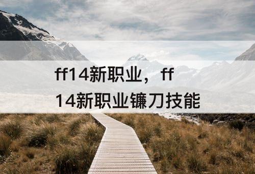 ff14新职业，ff14新职业镰刀技能