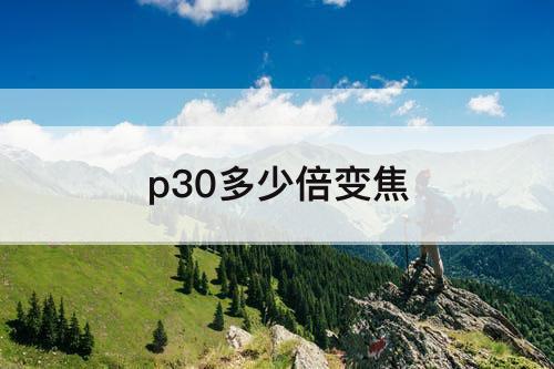 p30多少倍变焦