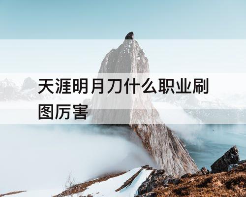 天涯明月刀什么职业刷图厉害