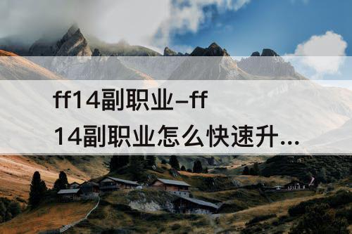 ff14副职业-ff14副职业怎么快速升级