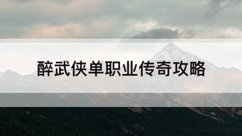 醉武侠单职业传奇攻略