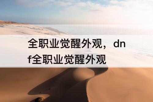 全职业觉醒外观，dnf全职业觉醒外观