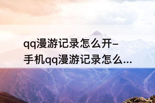 qq漫游记录怎么开-手机qq漫游记录怎么开