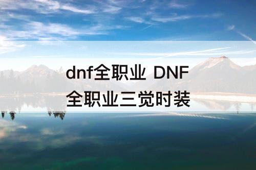 dnf全职业 DNF全职业三觉时装