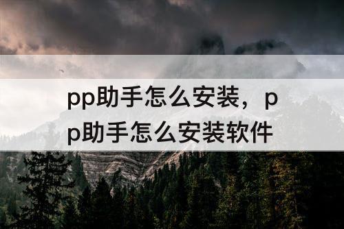 pp助手怎么安装，pp助手怎么安装软件