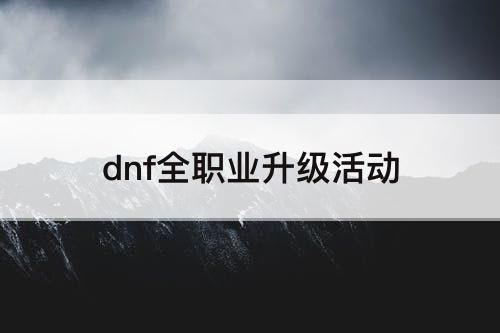 dnf全职业升级活动