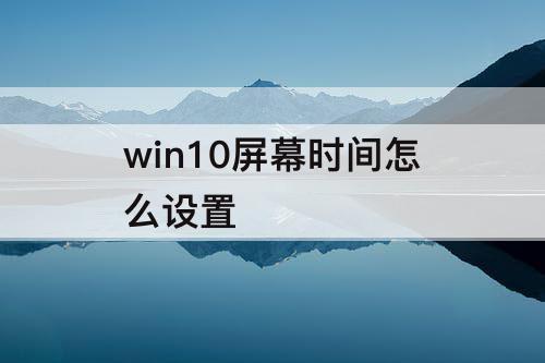 win10屏幕时间怎么设置