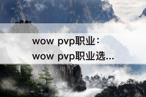 wow pvp职业：wow pvp职业选择