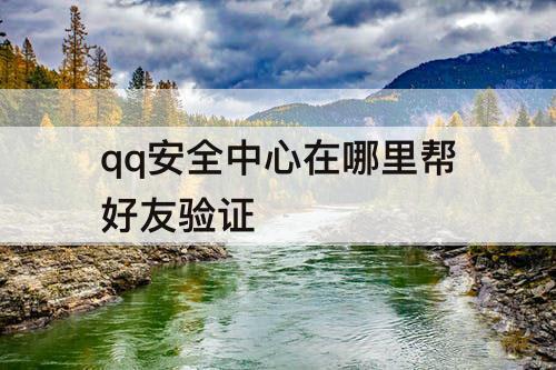 qq安全中心在哪里帮好友验证