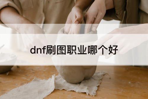 dnf刷图职业哪个好