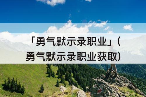 「勇气默示录职业」(勇气默示录职业获取)