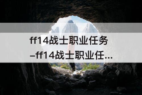 ff14战士职业任务-ff14战士职业任务英雄的巡礼
