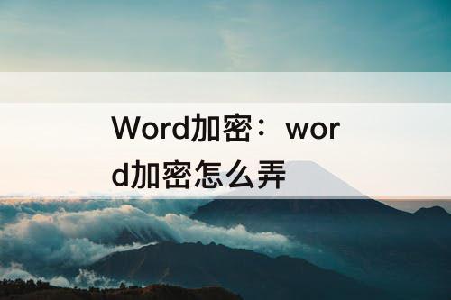 Word加密：word加密怎么弄