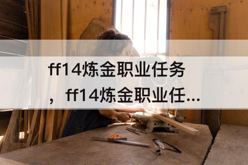 ff14炼金职业任务，ff14炼金职业任务需求