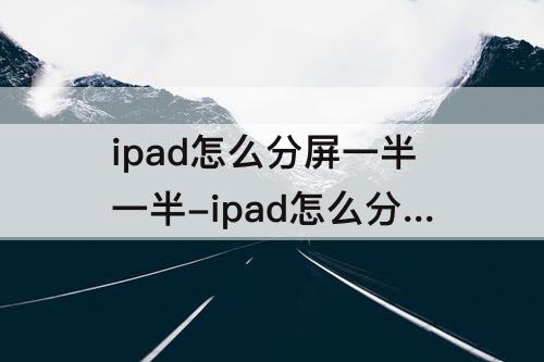 ipad怎么分屏一半一半-ipad怎么分屏一半一半15.2
