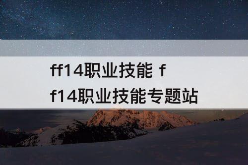 ff14职业技能 ff14职业技能专题站