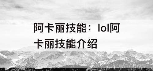 阿卡丽技能：lol阿卡丽技能介绍