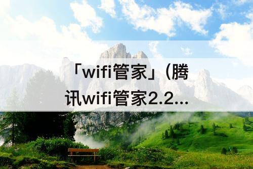 「wifi管家」(腾讯wifi管家2.2)