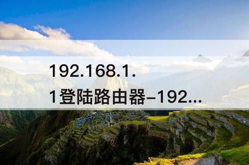 192.168.1.1登陆路由器-192.168.1.1登陆路由器管理页面