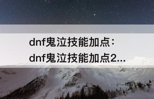 dnf鬼泣技能加点：dnf鬼泣技能加点2023