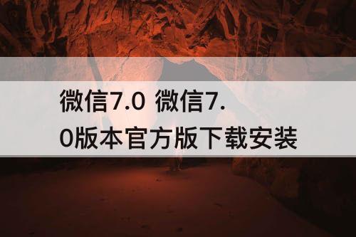 微信7.0 微信7.0版本官方版下载安装