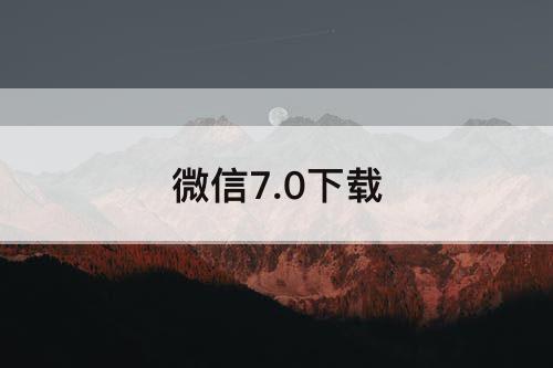 微信7.0下载
