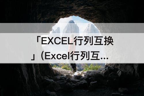 「EXCEL行列互换」(Excel行列互换怎么弄)