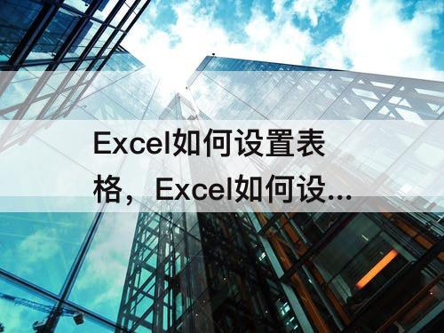 Excel如何设置表格，Excel如何设置表格颜色