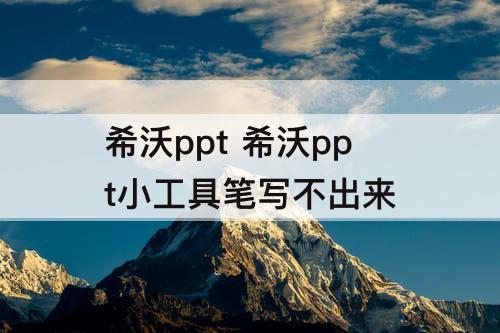 希沃ppt 希沃ppt小工具笔写不出来