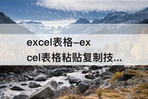 excel表格-excel表格粘贴复制技巧