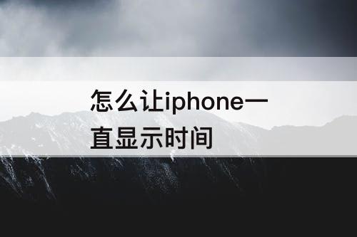 怎么让iphone一直显示时间