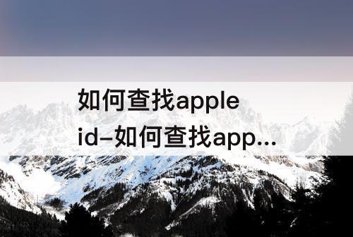 如何查找apple id-如何查找apple id账号换过