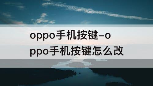 oppo手机按键-oppo手机按键怎么改