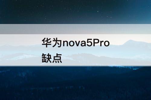 华为nova5Pro缺点