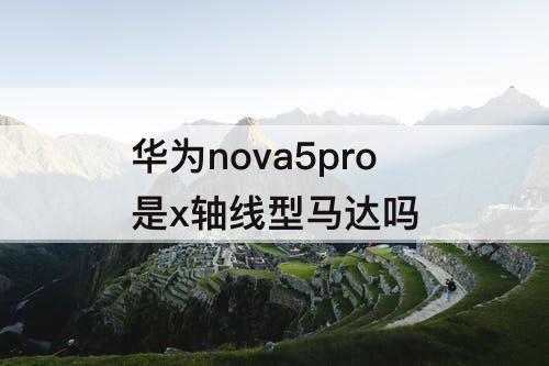 华为nova5pro是x轴线型马达吗