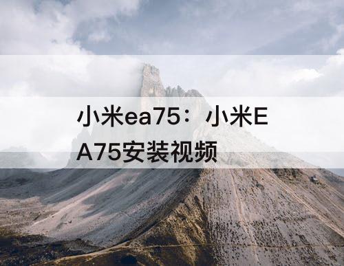 小米ea75：小米EA75安装视频